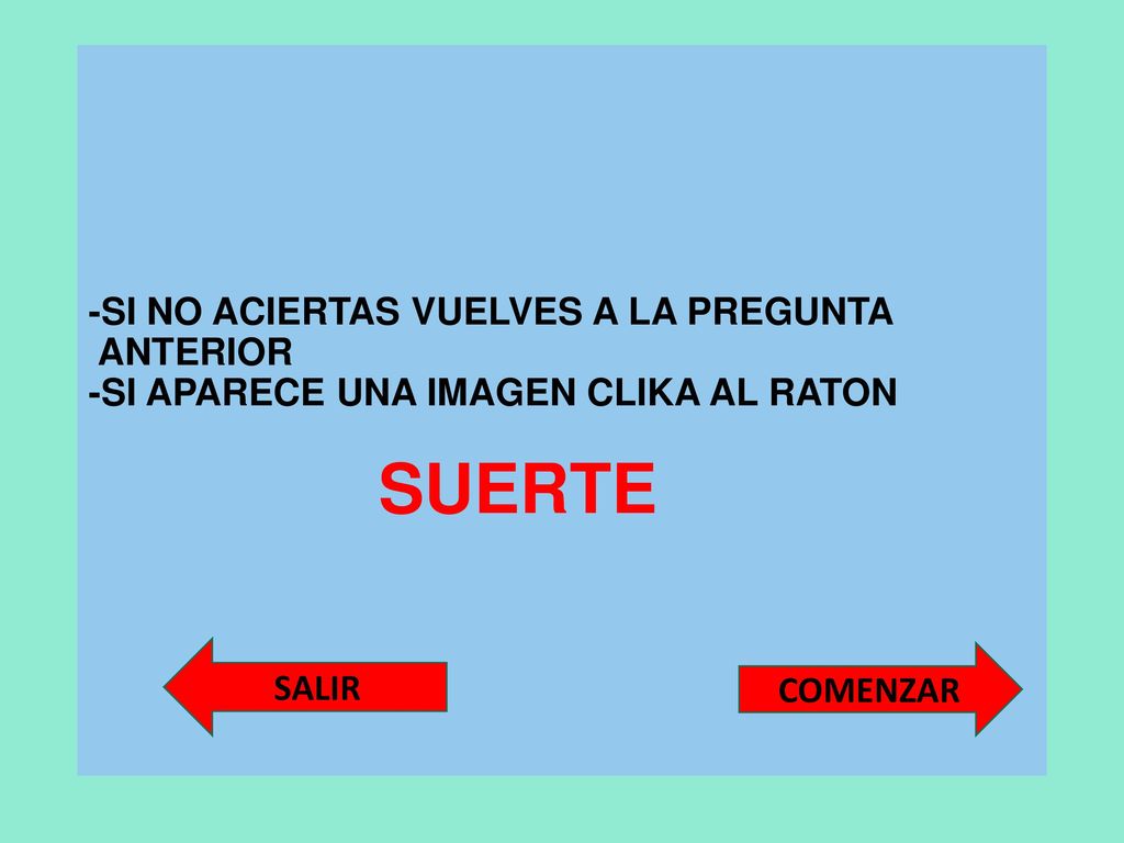 -SI NO ACIERTAS VUELVES A LA PREGUNTA ANTERIOR -SI APARECE UNA IMAGEN CLIKA AL RATON SUERTE