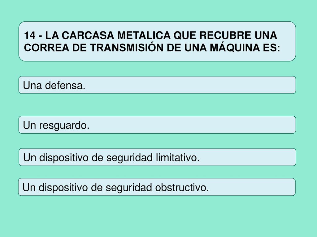 14 - LA CARCASA METALICA QUE RECUBRE UNA CORREA DE TRANSMISIÓN DE UNA MÁQUINA ES: