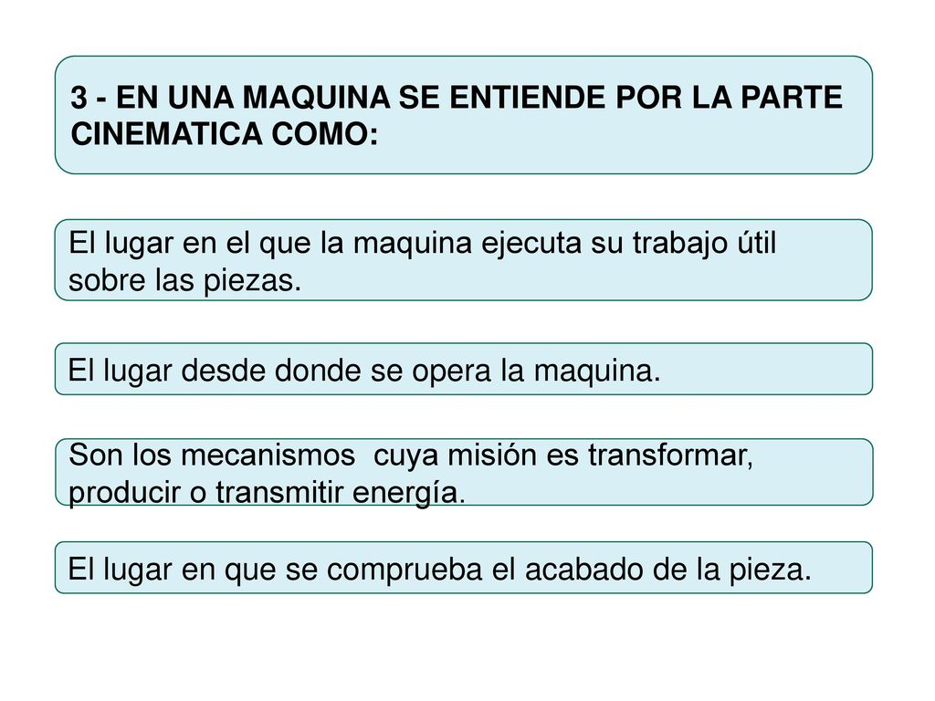 3 - EN UNA MAQUINA SE ENTIENDE POR LA PARTE CINEMATICA COMO: