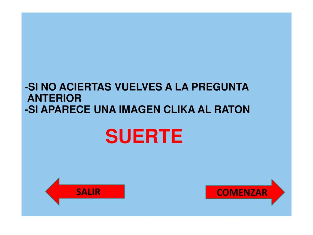 -SI NO ACIERTAS VUELVES A LA PREGUNTA ANTERIOR -SI APARECE UNA IMAGEN CLIKA AL RATON SUERTE