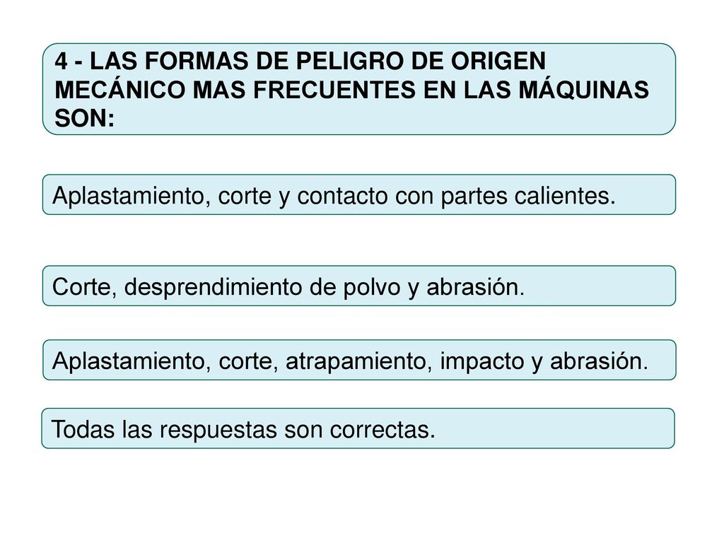 4 - LAS FORMAS DE PELIGRO DE ORIGEN MECÁNICO MAS FRECUENTES EN LAS MÁQUINAS SON: