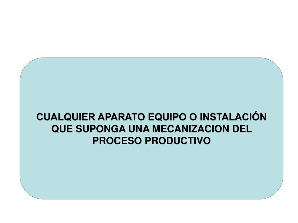 CUALQUIER APARATO EQUIPO O INSTALACIÓN QUE SUPONGA UNA MECANIZACION DEL PROCESO PRODUCTIVO