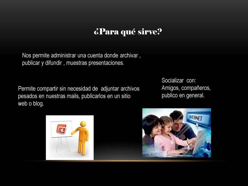 ¿Para qué sirve Nos permite administrar una cuenta donde archivar , publicar y difundir , muestras presentaciones.