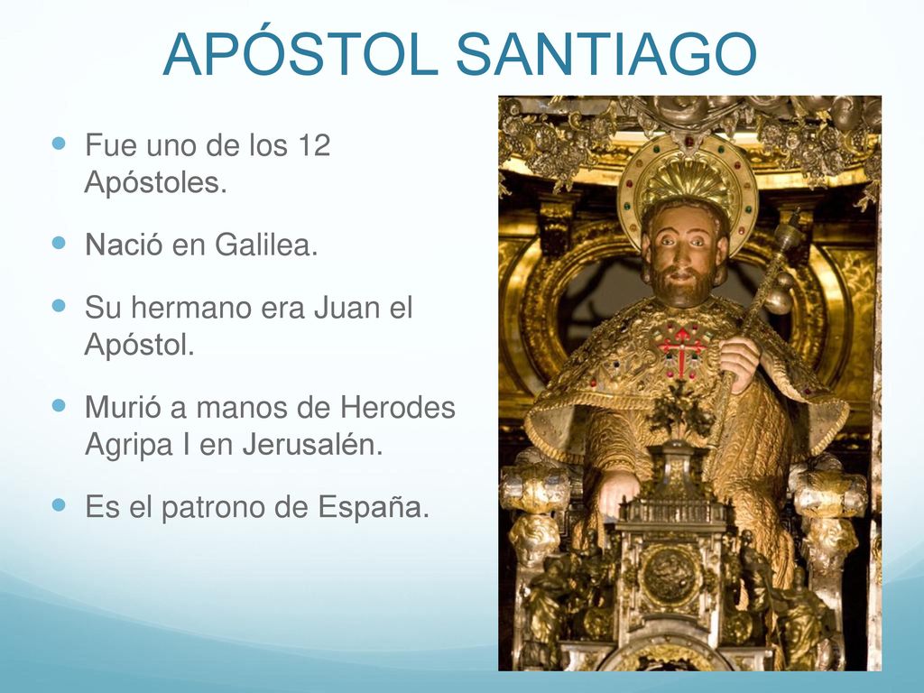 APÓSTOL SANTIAGO Fue uno de los 12 Apóstoles. Nació en Galilea.