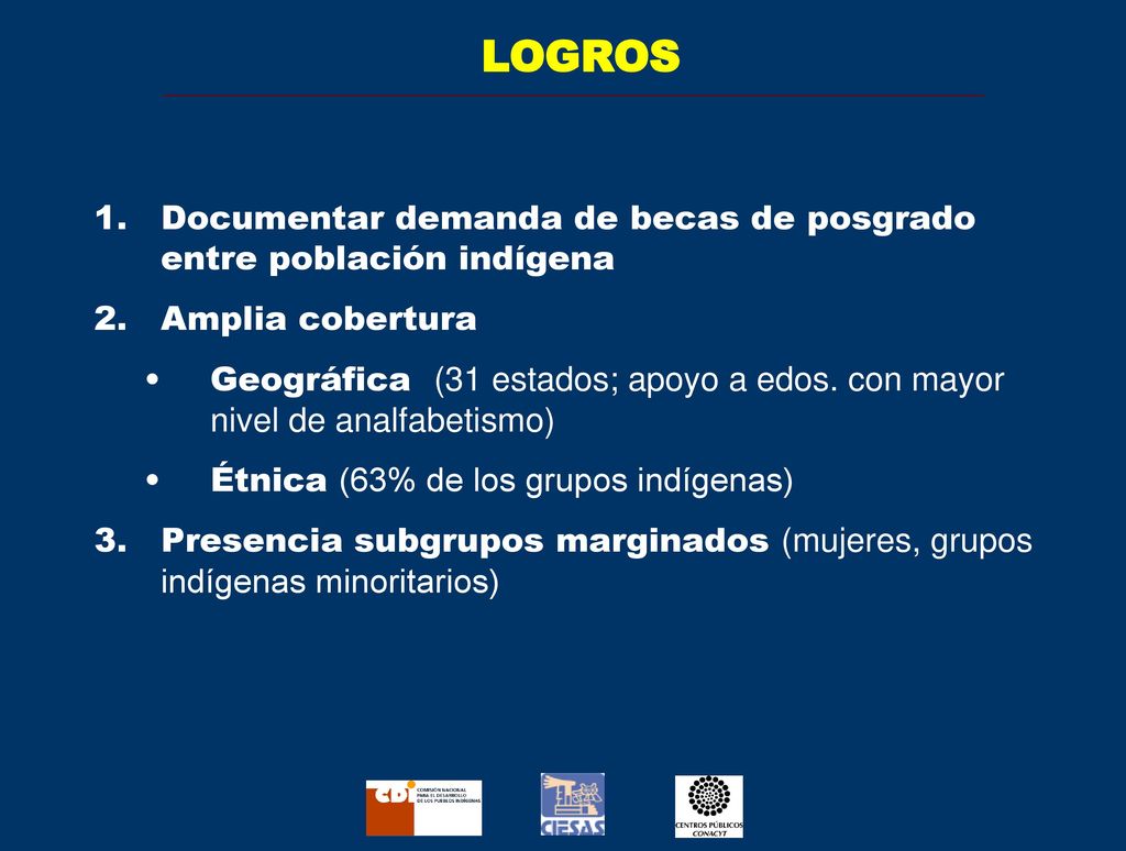 LOGROS Documentar demanda de becas de posgrado entre población indígena. Amplia cobertura.