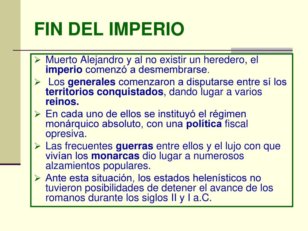 FIN DEL IMPERIO Muerto Alejandro y al no existir un heredero, el imperio comenzó a desmembrarse.