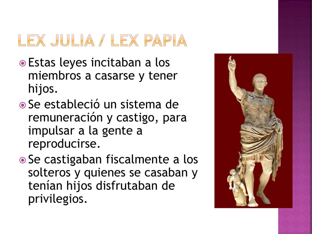 LEX JULIA / LEX PAPIA Estas leyes incitaban a los miembros a casarse y tener hijos.