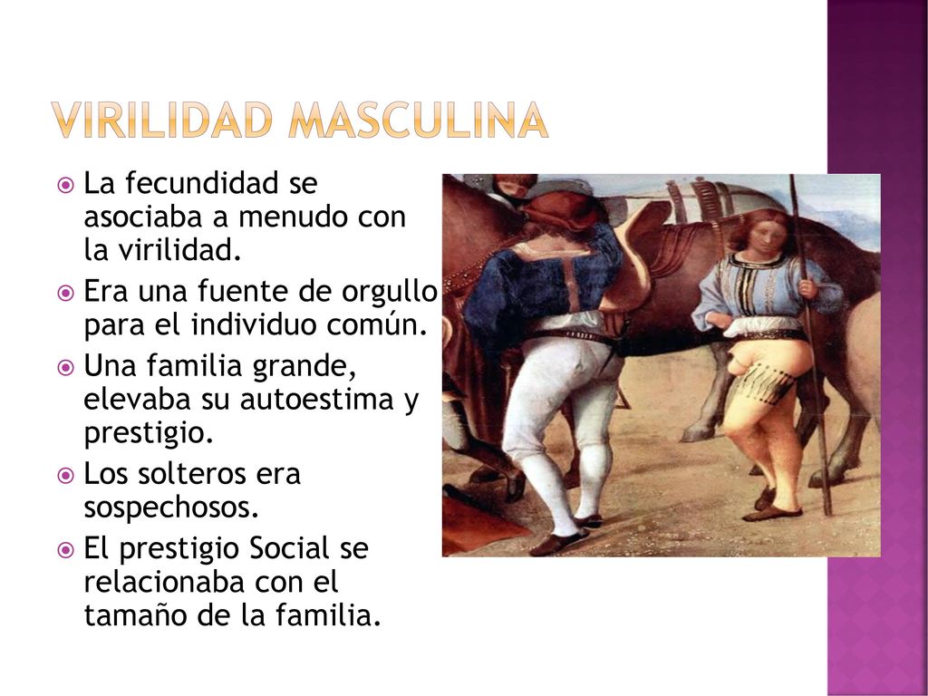 Virilidad masculina La fecundidad se asociaba a menudo con la virilidad. Era una fuente de orgullo para el individuo común.