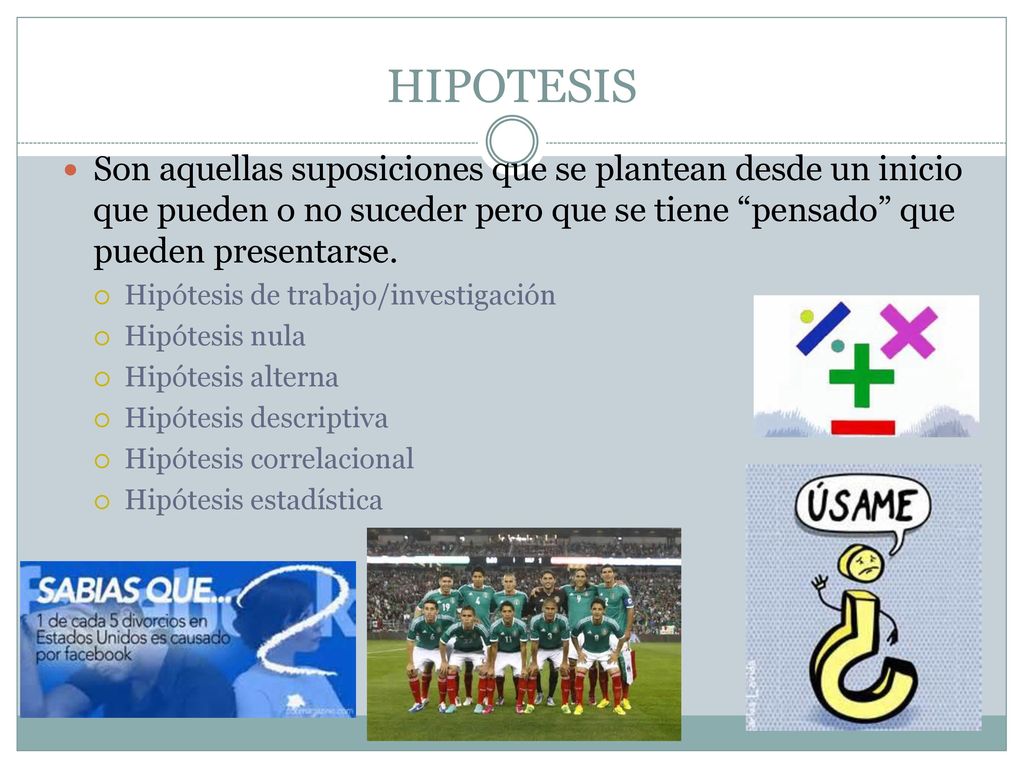 HIPOTESIS Son aquellas suposiciones que se plantean desde un inicio que pueden o no suceder pero que se tiene pensado que pueden presentarse.