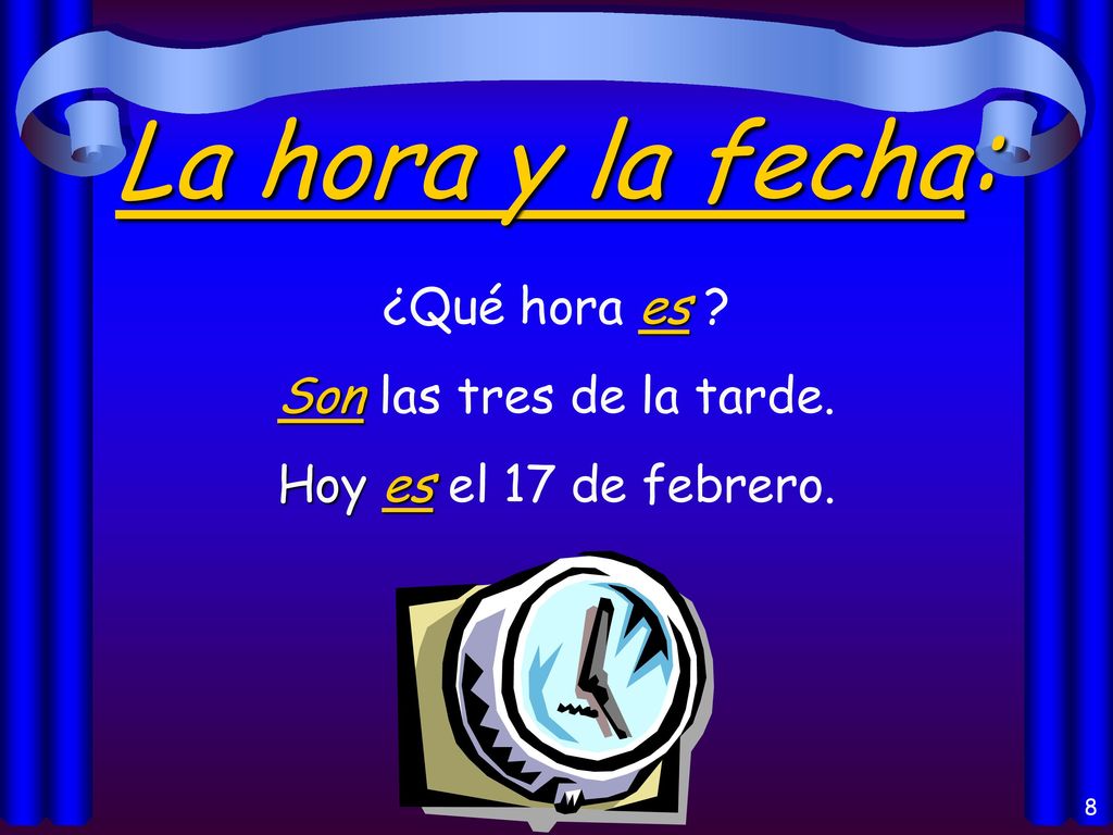 La hora y la fecha: ¿Qué hora es Son las tres de la tarde.