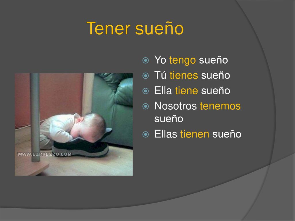 Tener sueño Yo tengo sueño Tú tienes sueño Ella tiene sueño