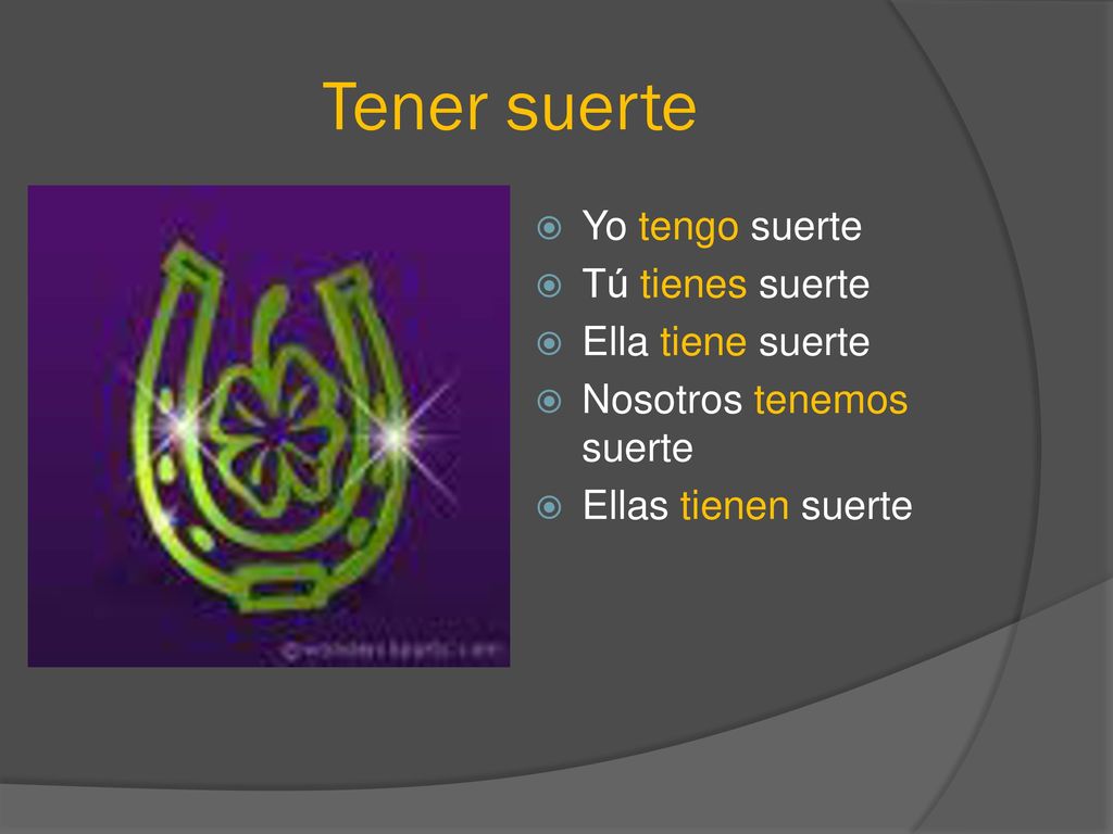 Tener suerte Yo tengo suerte Tú tienes suerte Ella tiene suerte
