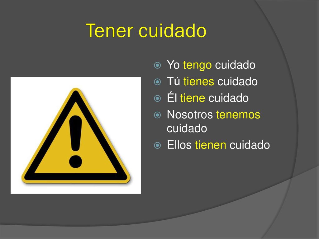 Tener cuidado Yo tengo cuidado Tú tienes cuidado Él tiene cuidado