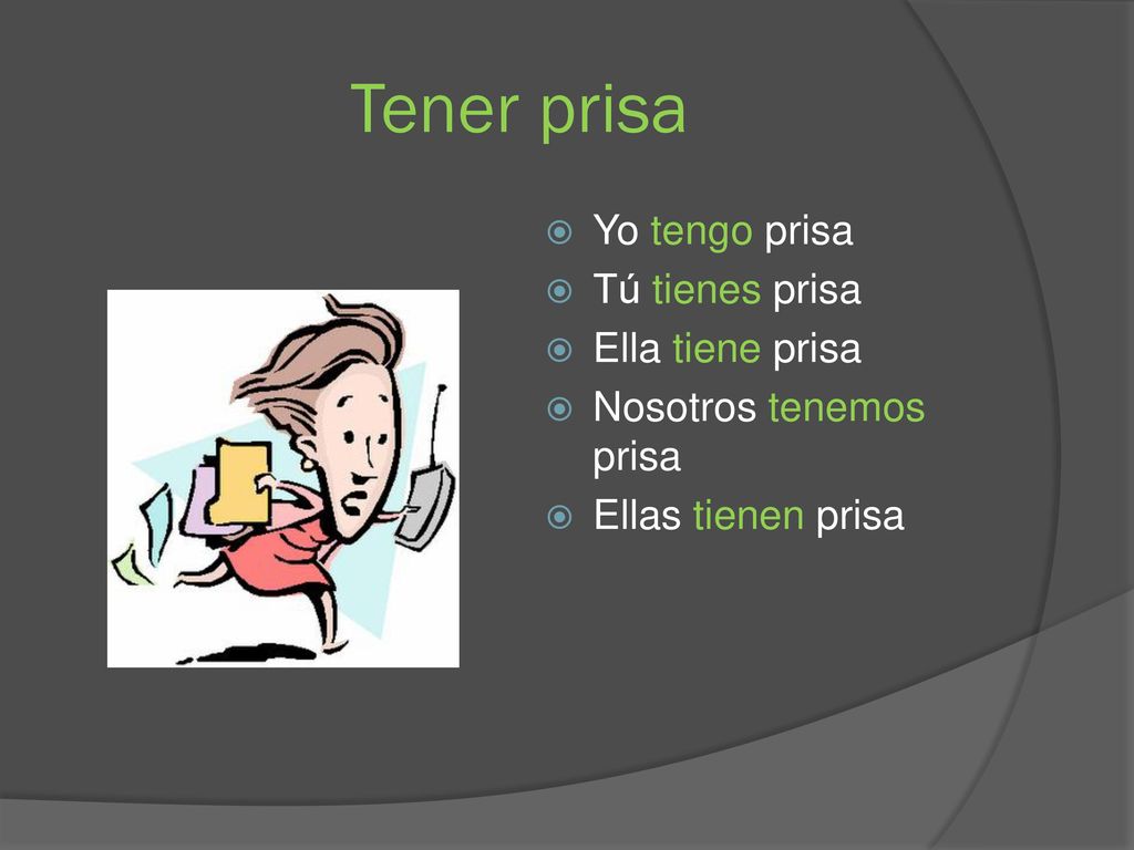 Tener prisa Yo tengo prisa Tú tienes prisa Ella tiene prisa