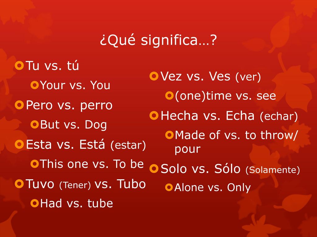 ¿Qué significa… Tu vs. tú Vez vs. Ves (ver) Pero vs. perro