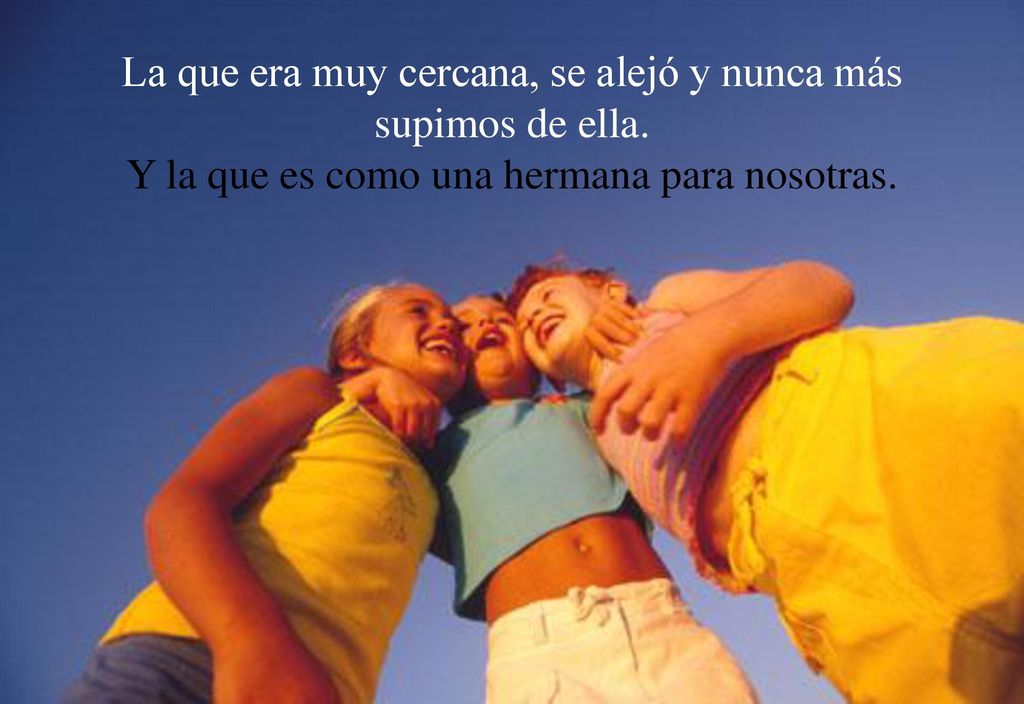 La que era muy cercana, se alejó y nunca más supimos de ella