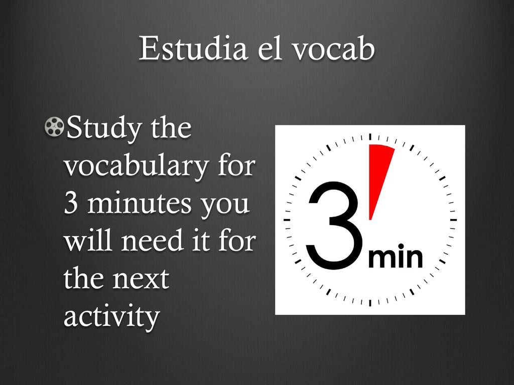 Estudia el vocab Study the vocabulary for 3 minutes you will need it for the next activity