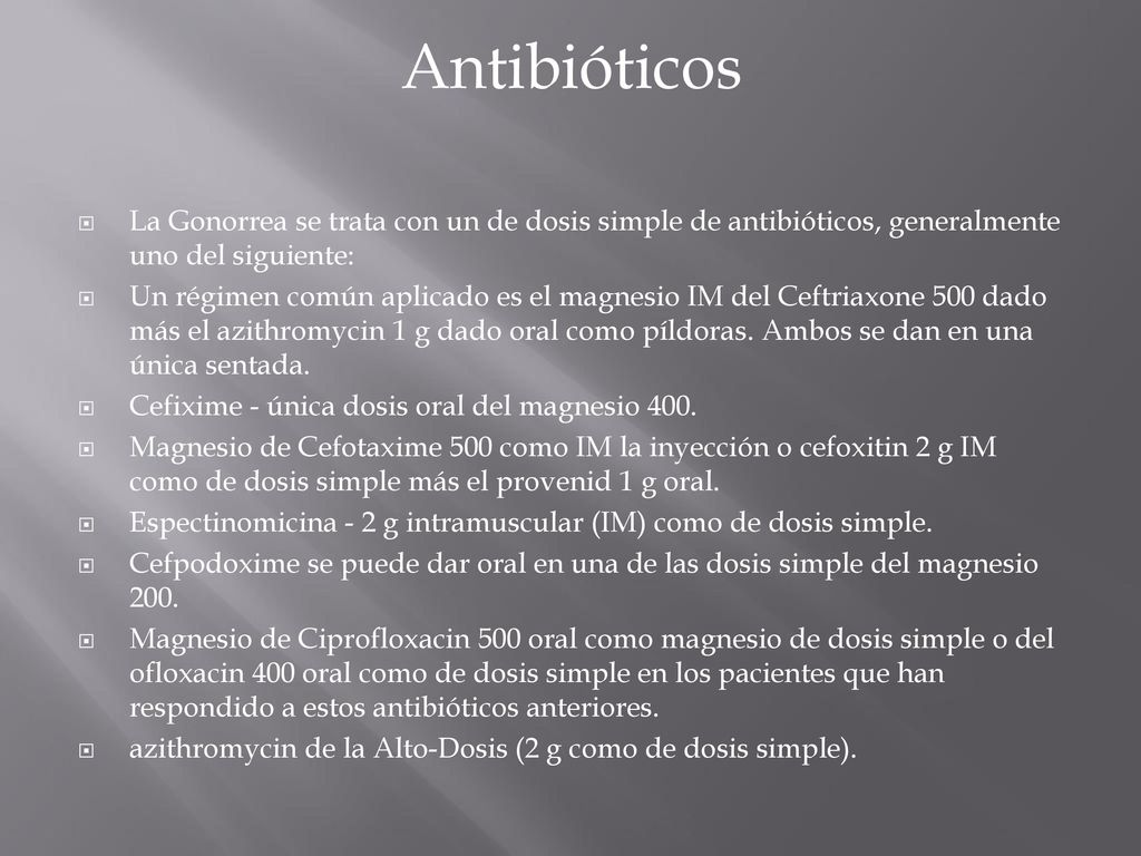Antibióticos La Gonorrea se trata con un de dosis simple de antibióticos, generalmente uno del siguiente: