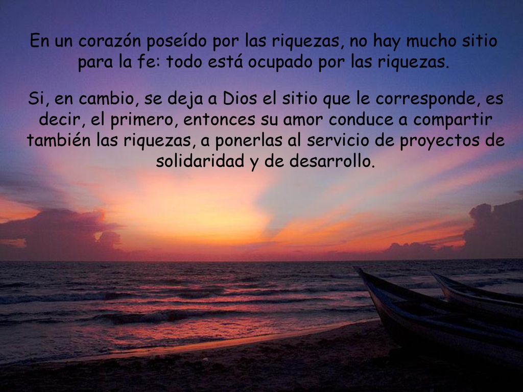 En un corazón poseído por las riquezas, no hay mucho sitio para la fe: todo está ocupado por las riquezas.