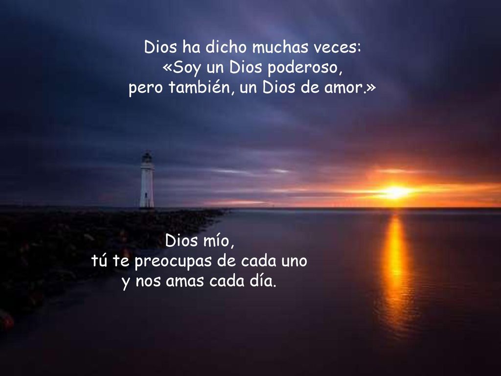 Dios mío, tú te preocupas de cada uno y nos amas cada día.
