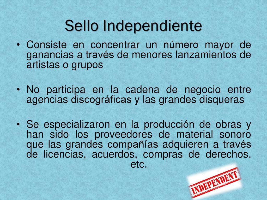Sello Independiente Consiste en concentrar un número mayor de ganancias a través de menores lanzamientos de artistas o grupos.