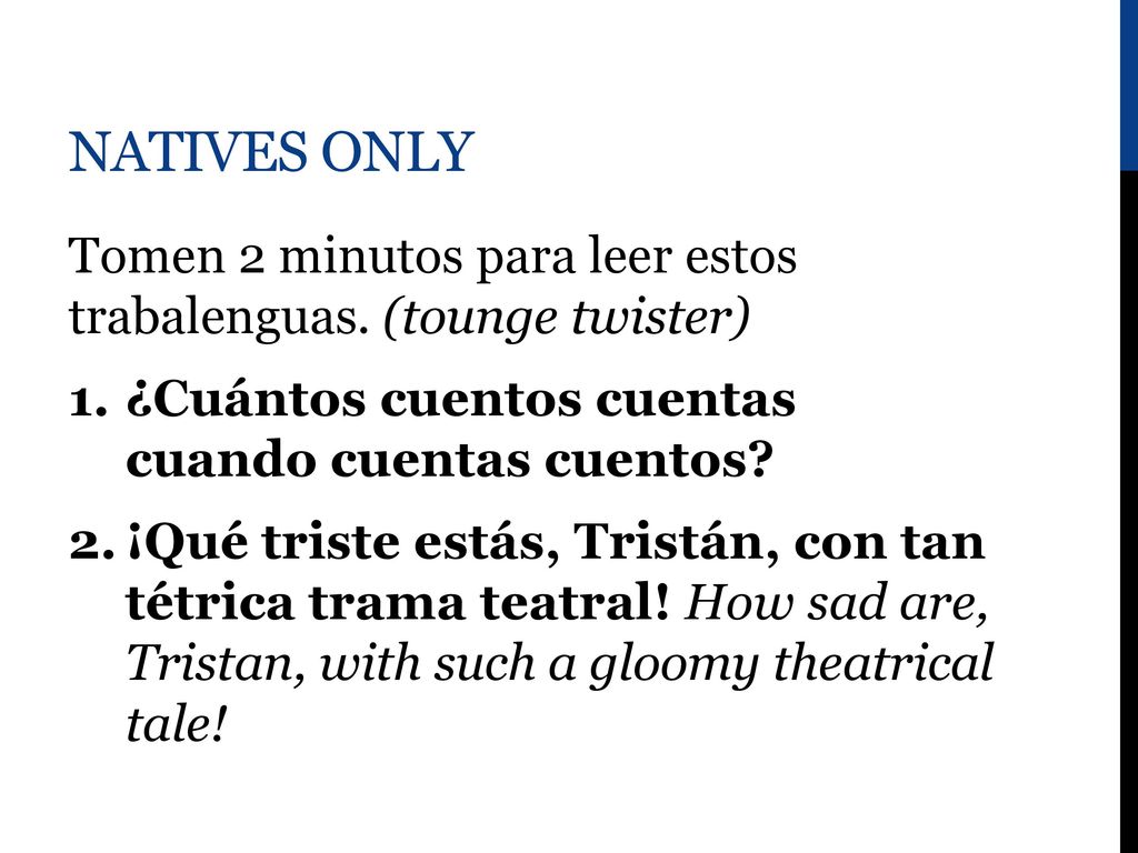 NATIVES ONLY Tomen 2 minutos para leer estos trabalenguas. (tounge twister) ¿Cuántos cuentos cuentas cuando cuentas cuentos