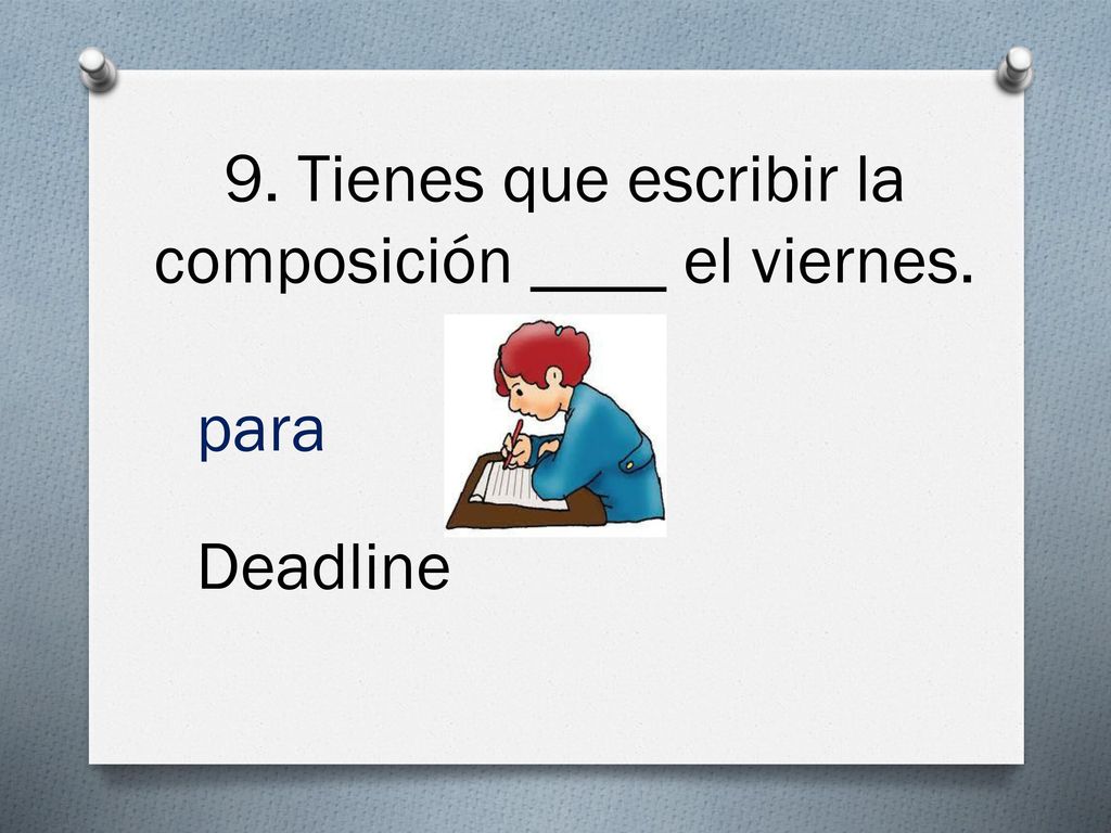 9. Tienes que escribir la composición ____ el viernes.