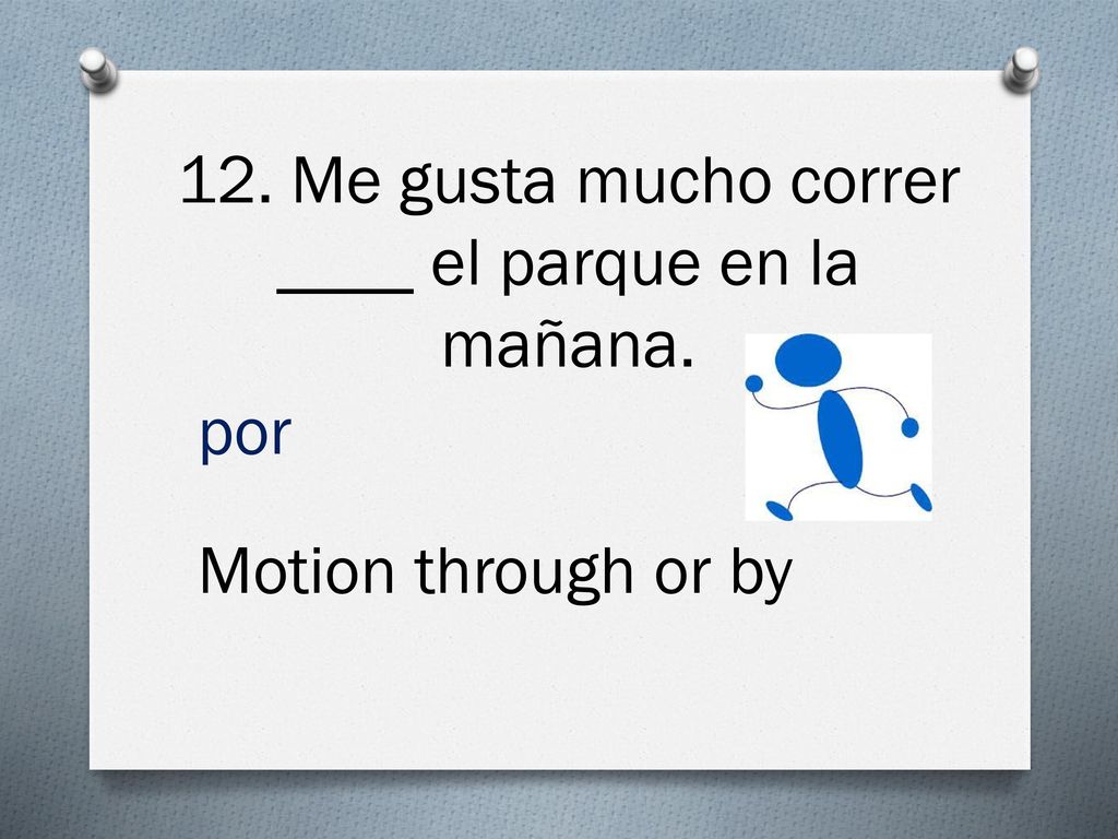 12. Me gusta mucho correr ____ el parque en la mañana.