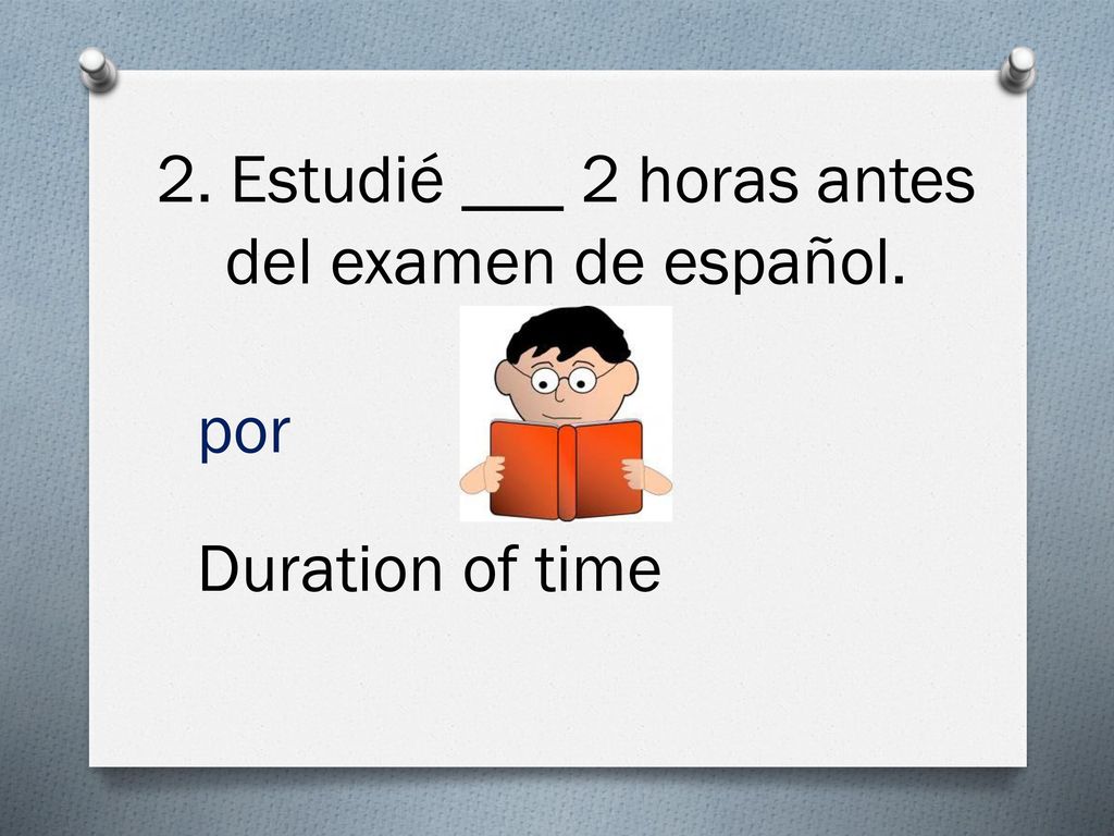2. Estudié ___ 2 horas antes del examen de español.