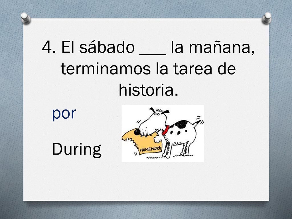 4. El sábado ___ la mañana, terminamos la tarea de historia.