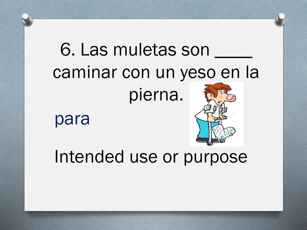 6. Las muletas son ____ caminar con un yeso en la pierna.