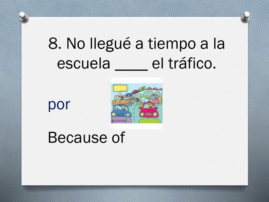 8. No llegué a tiempo a la escuela ____ el tráfico.