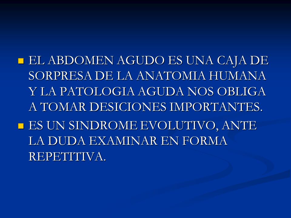 EL ABDOMEN AGUDO ES UNA CAJA DE SORPRESA DE LA ANATOMIA HUMANA Y LA PATOLOGIA AGUDA NOS OBLIGA A TOMAR DESICIONES IMPORTANTES.