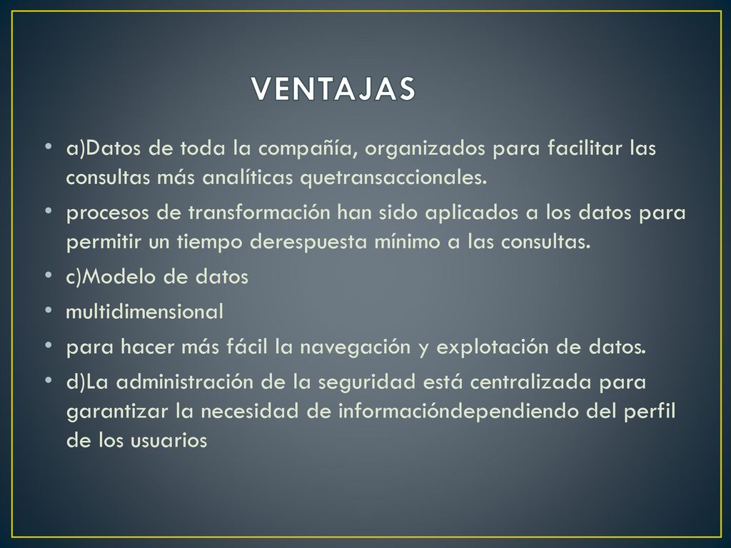 VENTAJAS a)Datos de toda la compañía, organizados para facilitar las consultas más analíticas quetransaccionales.