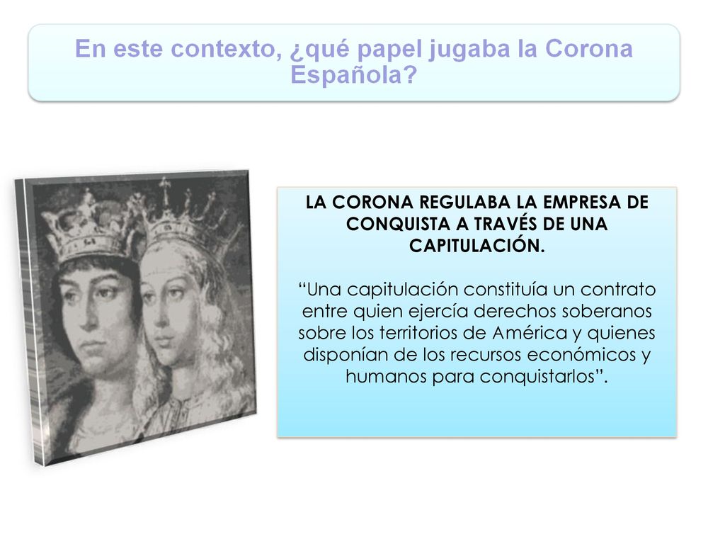 LA CORONA REGULABA LA EMPRESA DE CONQUISTA A TRAVÉS DE UNA CAPITULACIÓN.