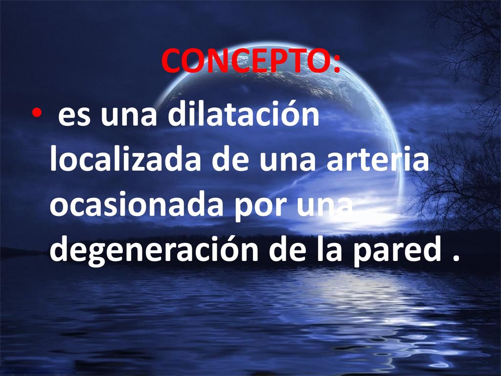 CONCEPTO: es una dilatación localizada de una arteria ocasionada por una degeneración de la pared .