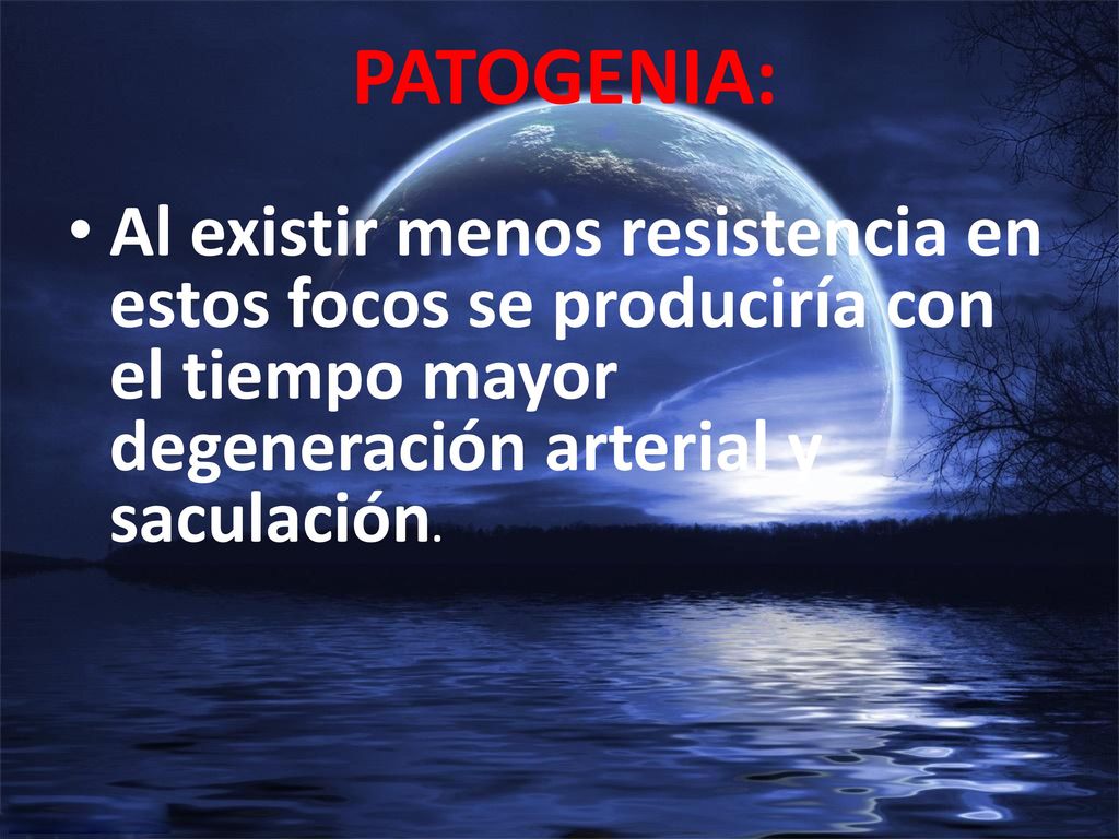 PATOGENIA: Al existir menos resistencia en estos focos se produciría con el tiempo mayor degeneración arterial y saculación.