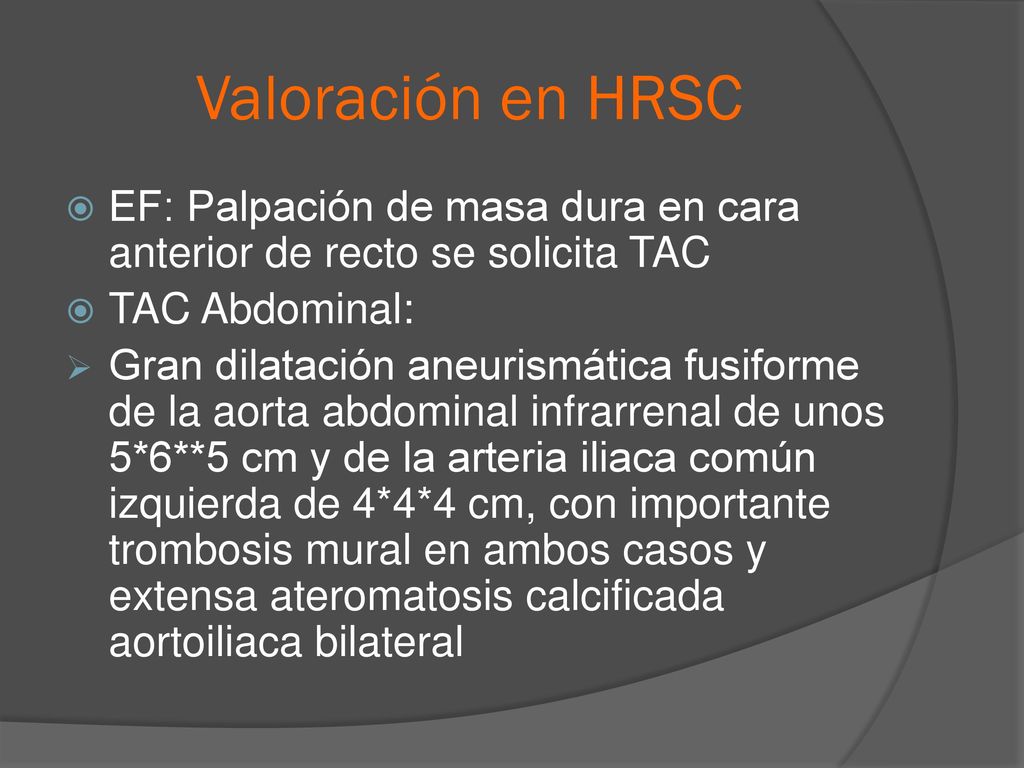 Valoración en HRSC EF: Palpación de masa dura en cara anterior de recto se solicita TAC. TAC Abdominal: