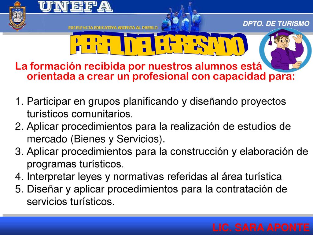 PERFIL DEL EGRESADO La formación recibida por nuestros alumnos está orientada a crear un profesional con capacidad para: