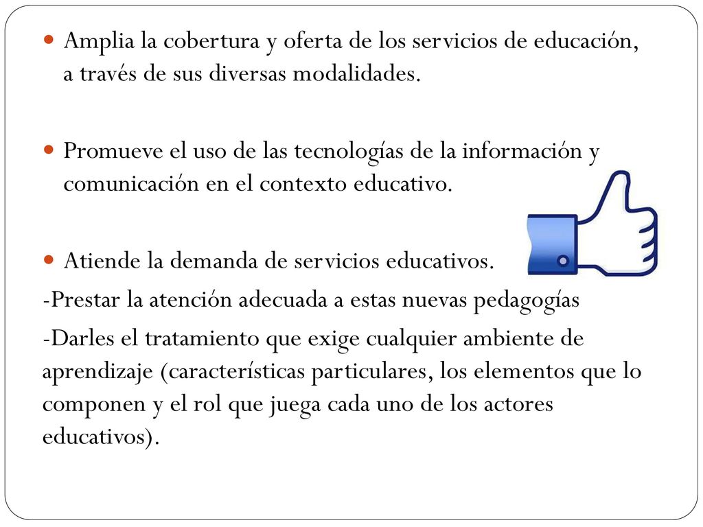 Amplia la cobertura y oferta de los servicios de educación, a través de sus diversas modalidades.
