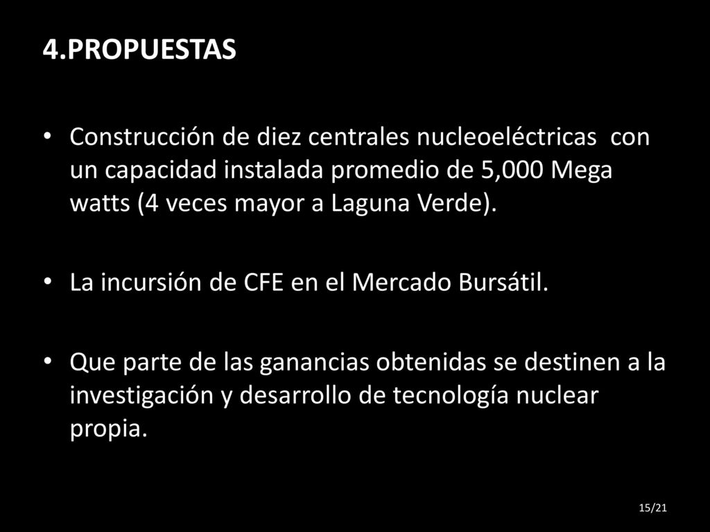 4.PROPUESTAS Construcción de diez centrales nucleoeléctricas con un capacidad instalada promedio de 5,000 Mega watts (4 veces mayor a Laguna Verde).