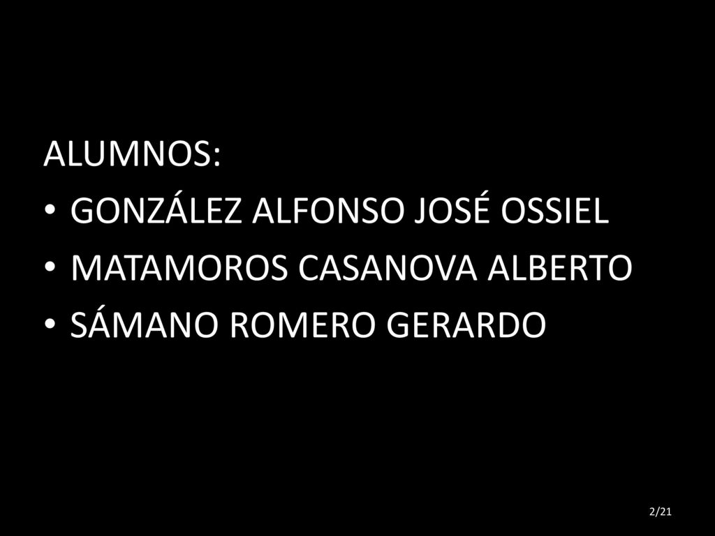 ALUMNOS: GONZÁLEZ ALFONSO JOSÉ OSSIEL MATAMOROS CASANOVA ALBERTO SÁMANO ROMERO GERARDO