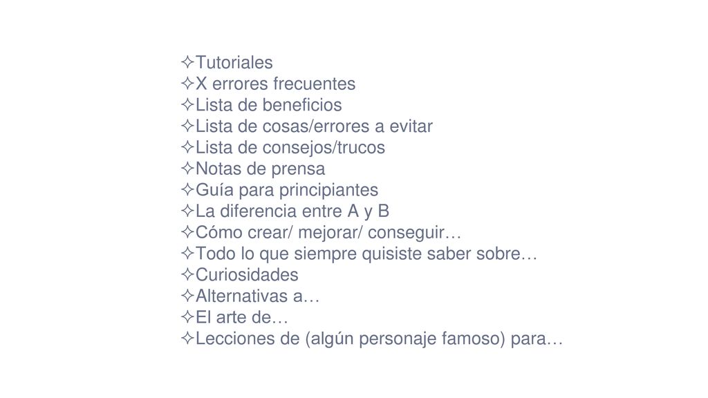 Tutoriales X errores frecuentes. Lista de beneficios. Lista de cosas/errores a evitar. Lista de consejos/trucos.
