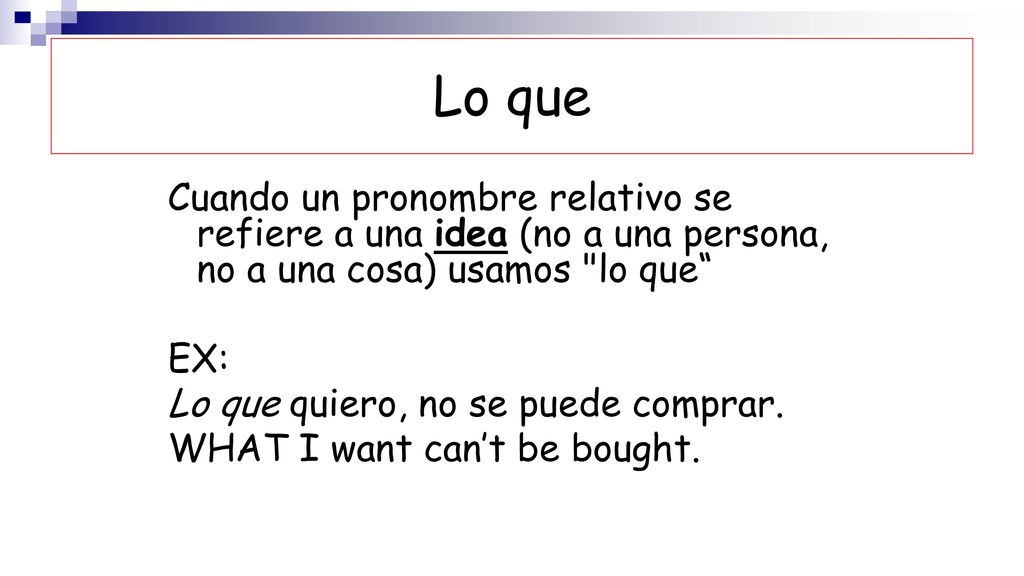 Lo que Cuando un pronombre relativo se refiere a una idea (no a una persona, no a una cosa) usamos lo que