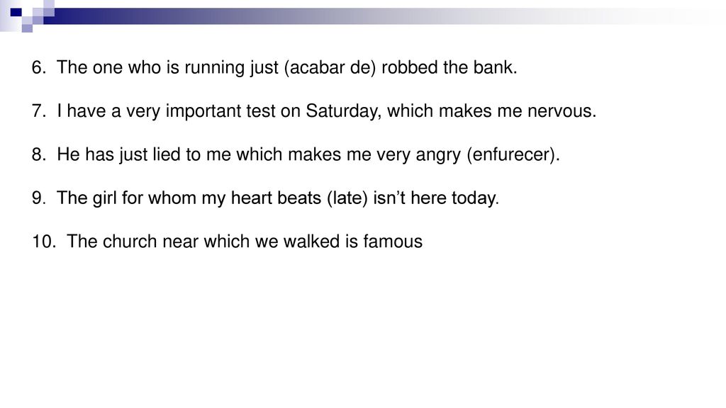 6. The one who is running just (acabar de) robbed the bank. 7
