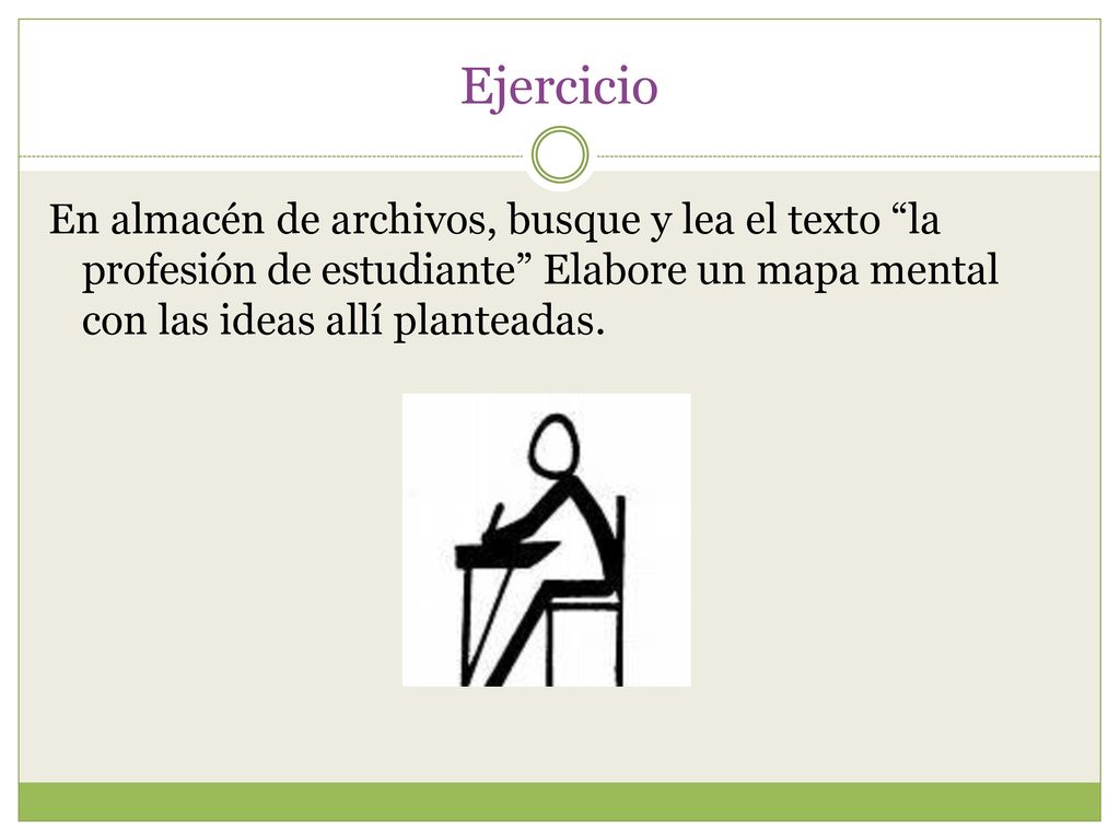 Ejercicio En almacén de archivos, busque y lea el texto la profesión de estudiante Elabore un mapa mental con las ideas allí planteadas.