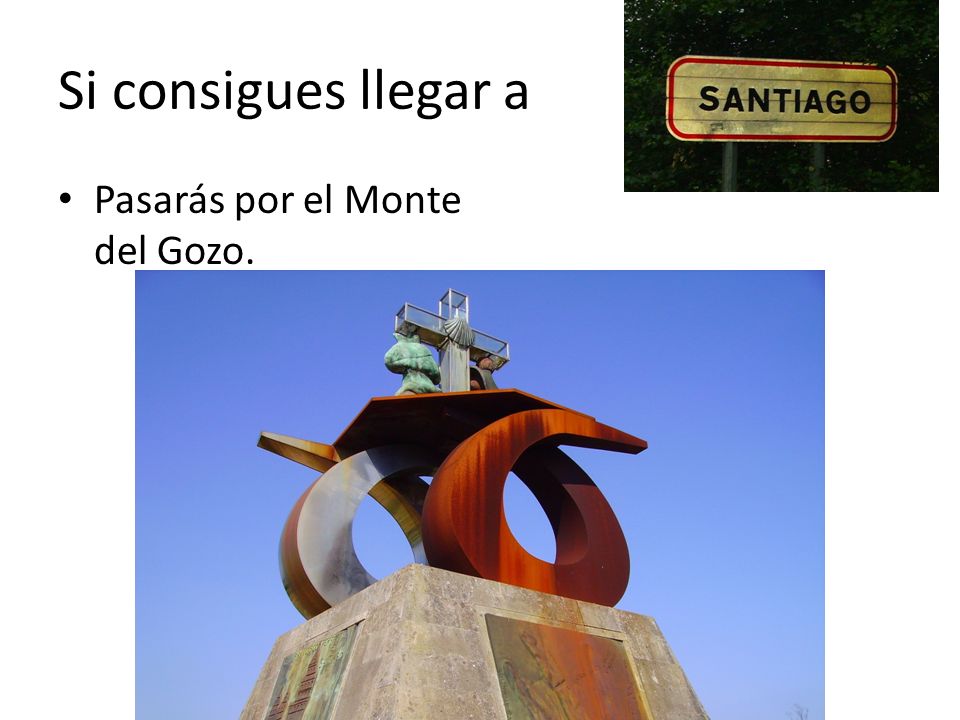 Si consigues llegar a Pasarás por el Monte del Gozo.