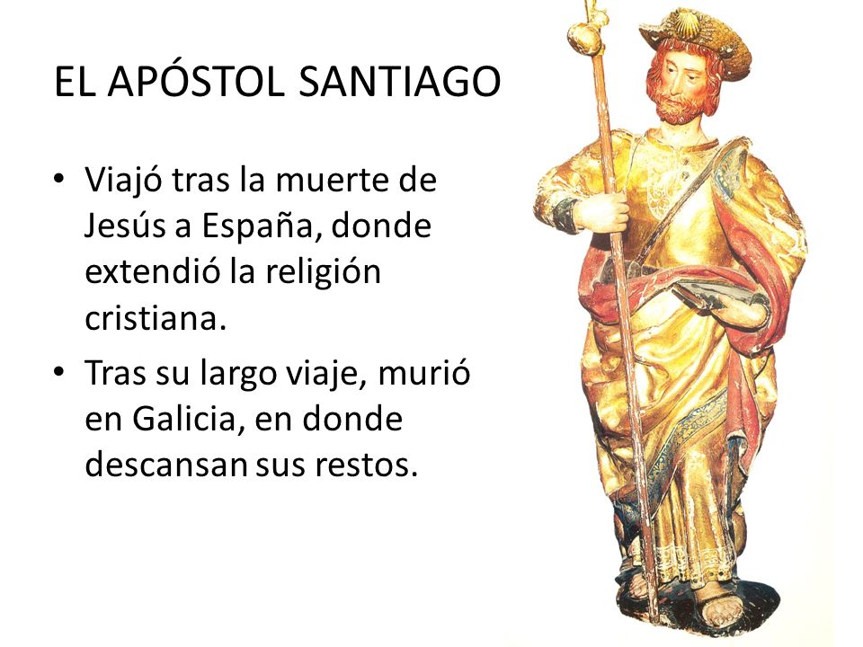 EL APÓSTOL SANTIAGO Viajó tras la muerte de Jesús a España, donde extendió la religión cristiana.