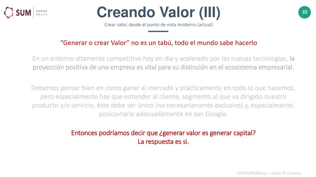 Creando Valor (III) Crear valor, desde el punto de vista moderno (actual) Generar o crear Valor no es un tabú, todo el mundo sabe hacerlo.