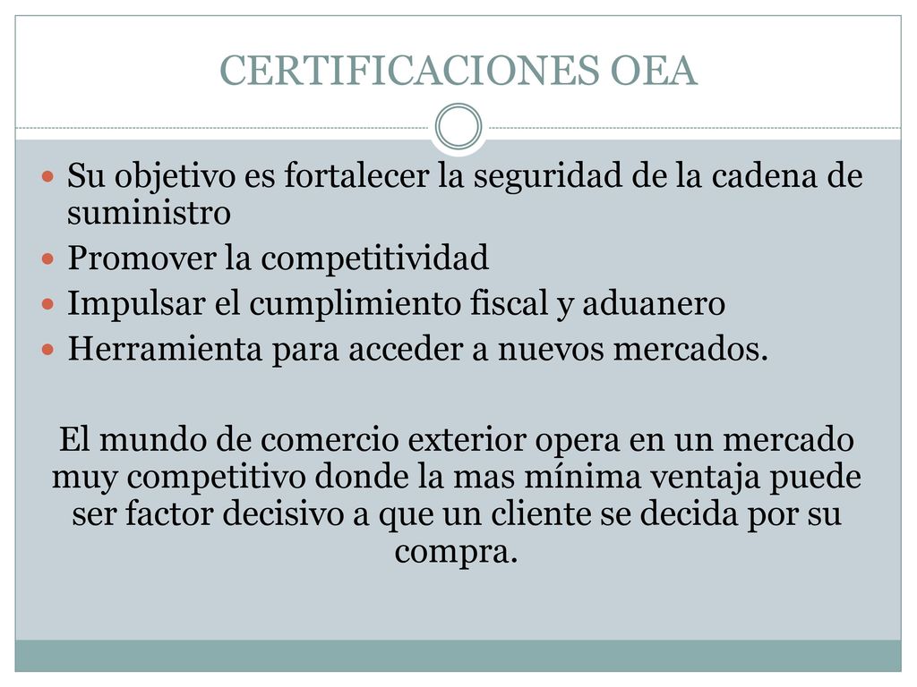 CERTIFICACIONES OEA Su objetivo es fortalecer la seguridad de la cadena de suministro. Promover la competitividad.